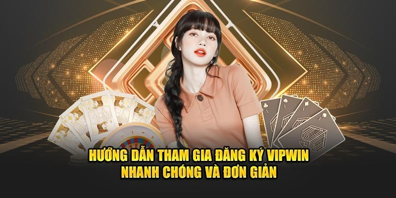 Hướng dẫn các bước đăng ký tài khoản VIPWIN chi tiết từ A-Z