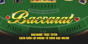 Baccarat trực tuyến kiếm lợi nhuận từ sòng bạc Online