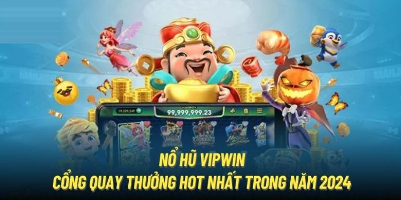 Giới thiệu tổng quan về sảnh nổ hũ VIPWin đình đám 