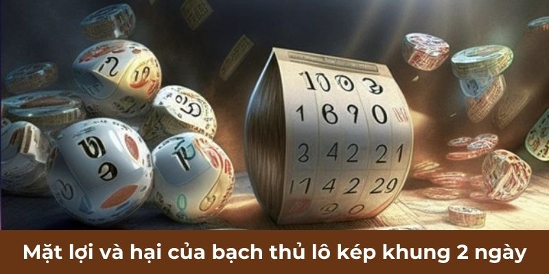 Mặt lợi và hại của bạch thủ lô kép khung 2 ngày