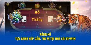 Rổng Hổ game casino hấp dẫn tại VIPWin